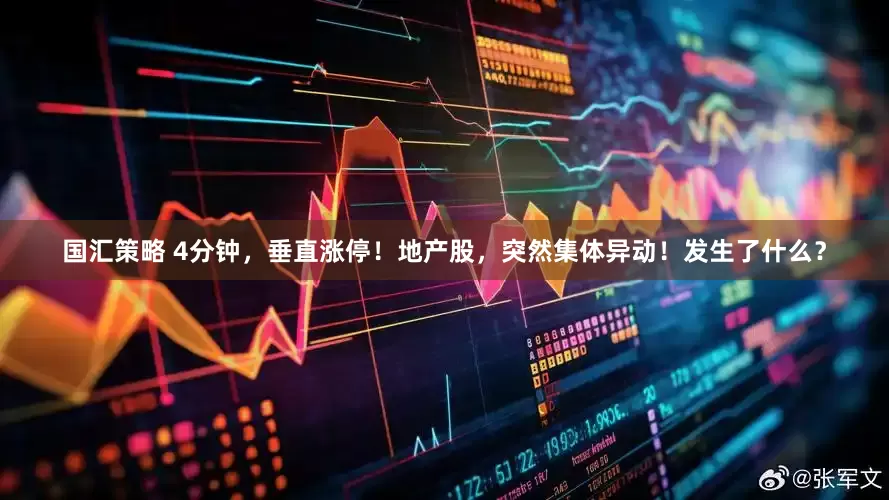 国汇策略 4分钟，垂直涨停！地产股，突然集体异动！发生了什么？